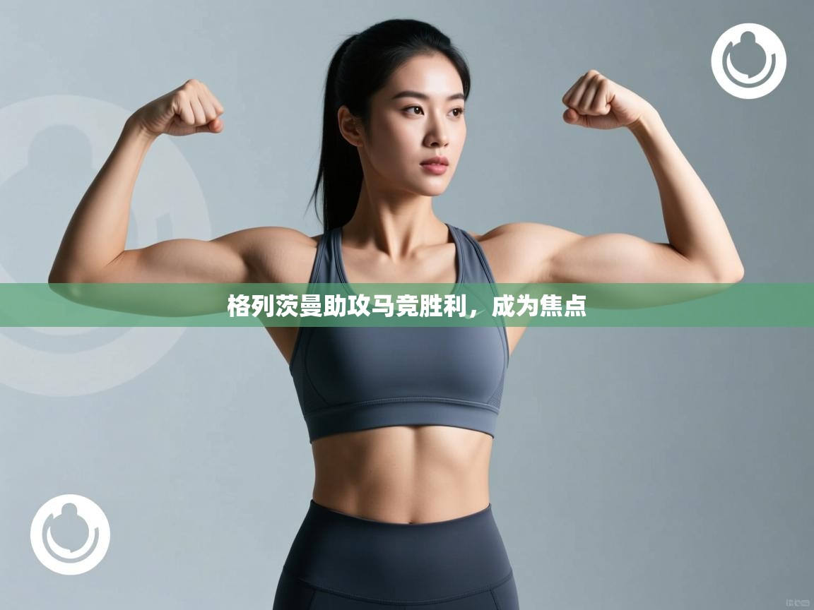 格列茨曼助攻马竞胜利，成为焦点  第2张